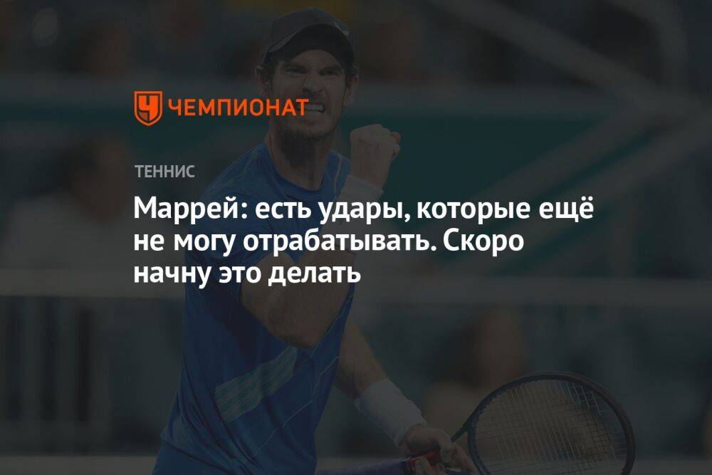 Маррей: есть удары, которые ещё не могу отрабатывать. Скоро начну это делать