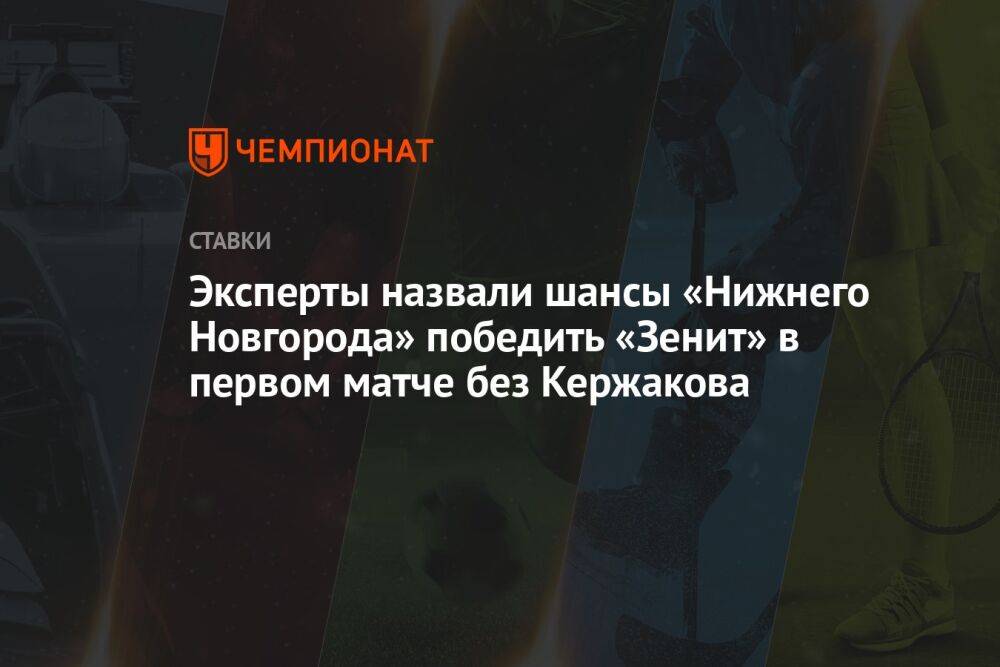 Эксперты назвали шансы «Нижнего Новгорода» победить «Зенит» в первом матче без Кержакова