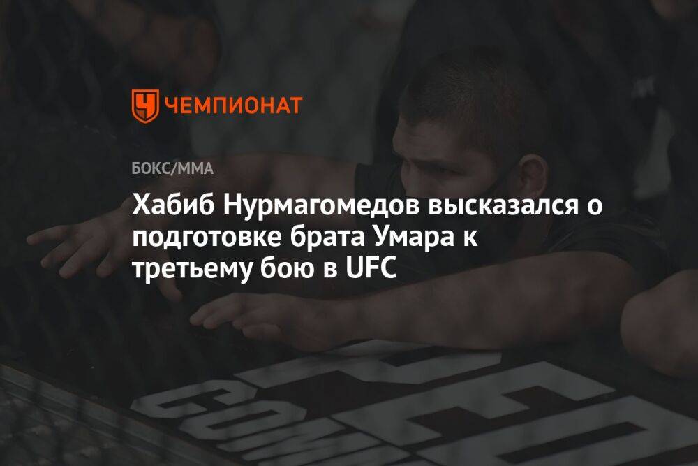 Хабиб Нурмагомедов высказался о подготовке брата Умара к третьему бою в UFC