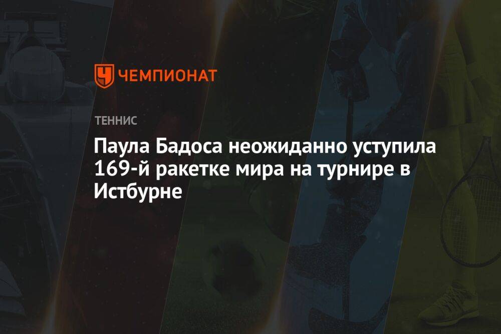 Паула Бадоса неожиданно уступила 169-й ракетке мира на турнире в Истбурне