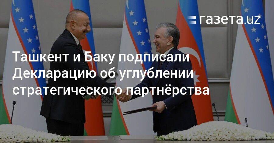 Ташкент и Баку подписали Декларацию об углублении стратегического партнёрства