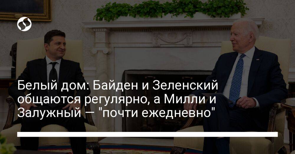 Белый дом: Байден и Зеленский общаются регулярно, а Милли и Залужный — "почти ежедневно"