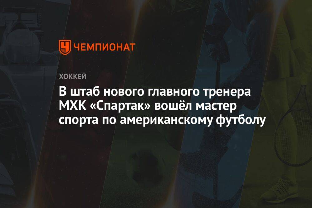 В штаб нового главного тренера МХК «Спартак» вошёл мастер спорта по американскому футболу