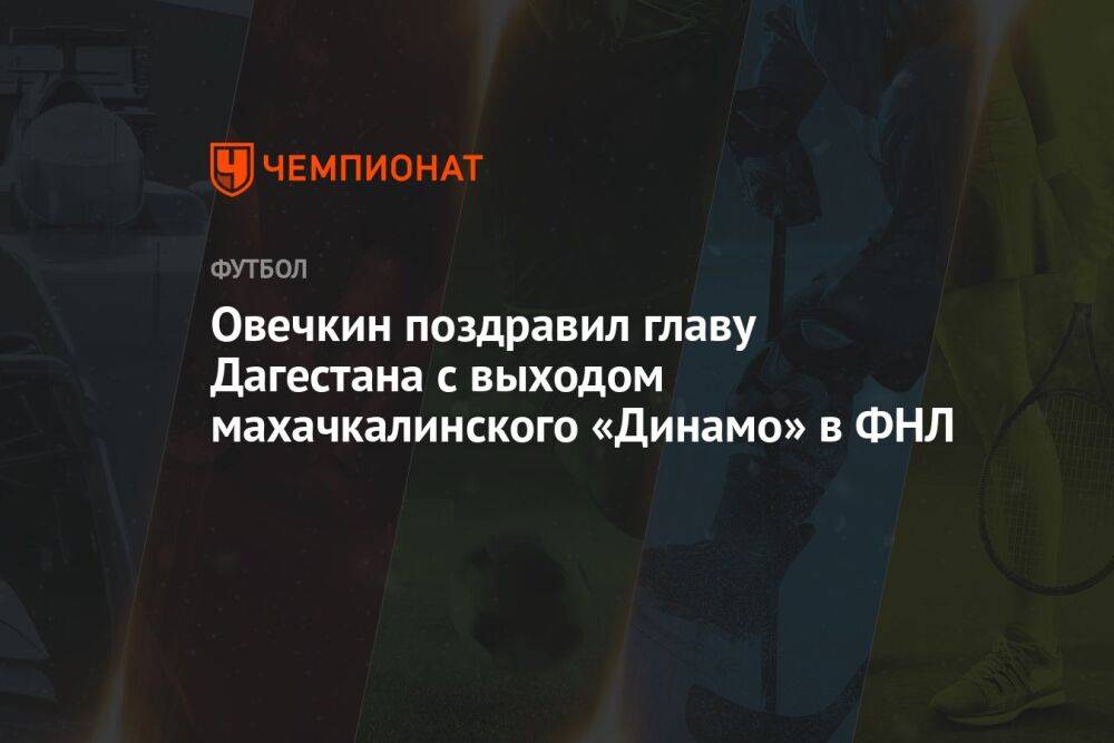Овечкин поздравил главу Дагестана с выходом махачкалинского «Динамо» в ФНЛ