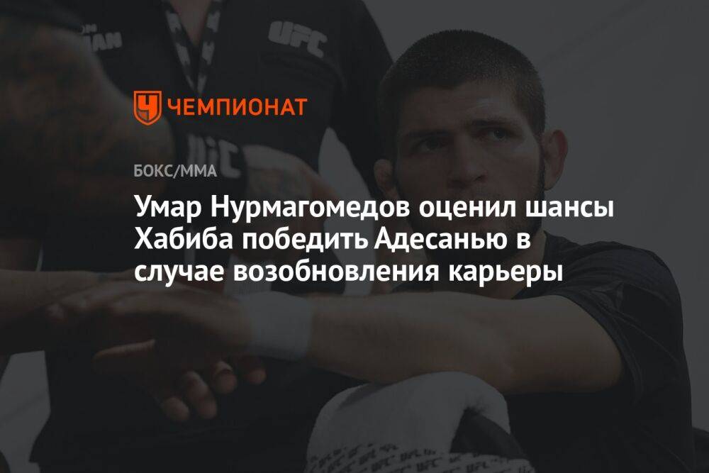 Умар Нурмагомедов оценил шансы Хабиба победить Адесанью в случае возобновления карьеры