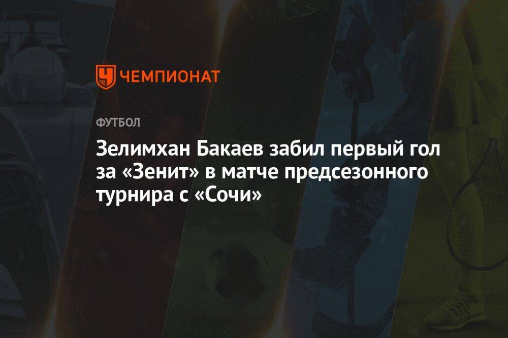 Зелимхан Бакаев забил первый гол за «Зенит» в матче предсезонного турнира с «Сочи»