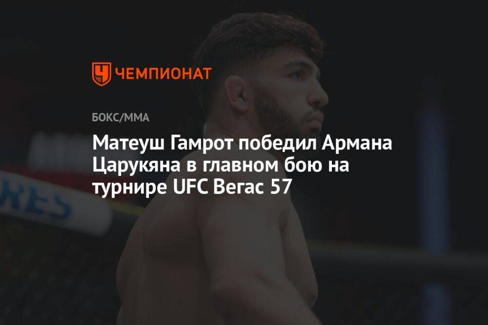 Матеуш Гамрот победил Армана Царукяна в главном бою на турнире UFC Вегас 57