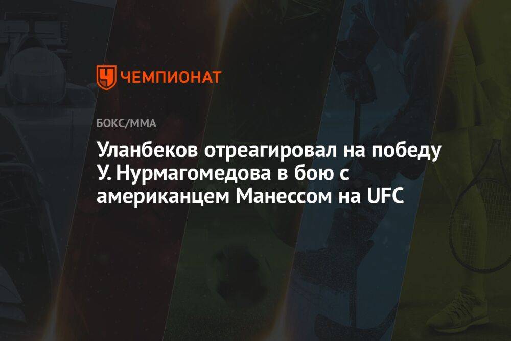 Уланбеков отреагировал на победу У. Нурмагомедова в бою с американцем Манессом на UFC