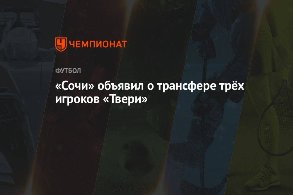 «Сочи» объявил о трансфере трёх игроков «Твери»