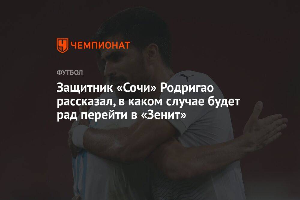 Защитник «Сочи» Родригао рассказал, в каком случае будет рад перейти в «Зенит»