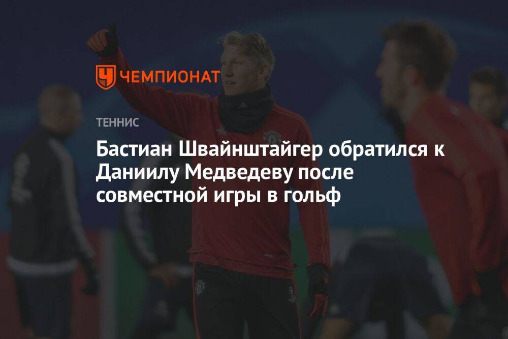 Бастиан Швайнштайгер обратился к Даниилу Медведеву после совместной игры в гольф