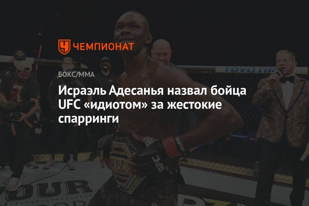 Исраэль Адесанья назвал бойца UFC «идиотом» за жестокие спарринги
