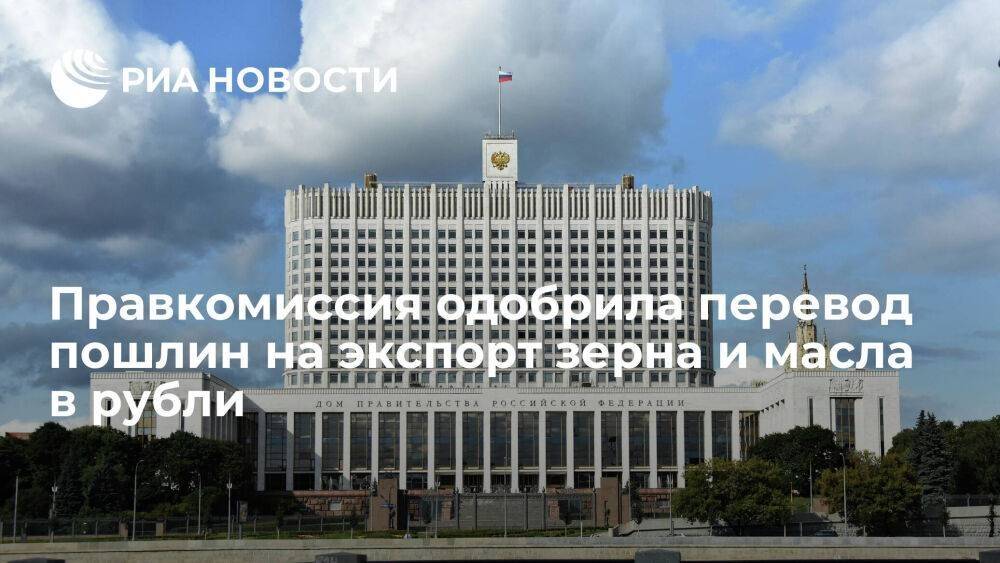 Правкомиссия одобрила перевод в рубли пошлин при экспорте зерна и подсолнечного масла