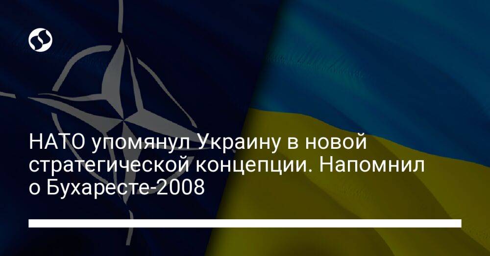 НАТО упомянул Украину в новой стратегической концепции. Напомнил о Бухаресте-2008