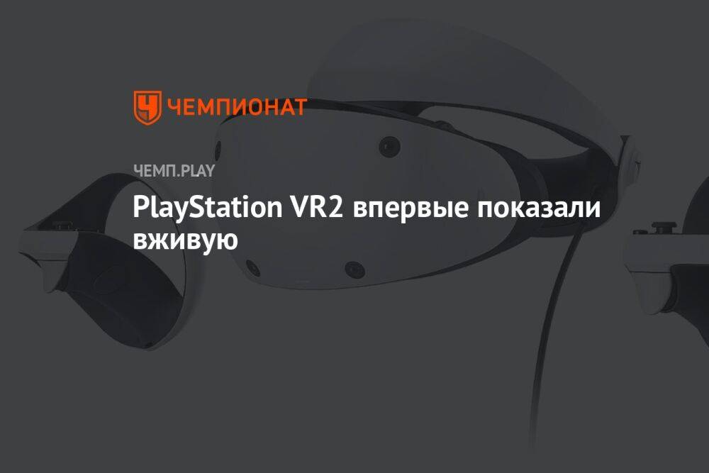 PlayStation VR2 впервые показали вживую