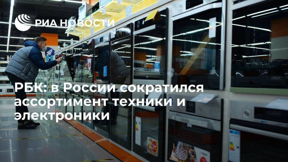 РБК: ретейлеры заявили о сокращении ассортимента бытовой техники и электроники в России