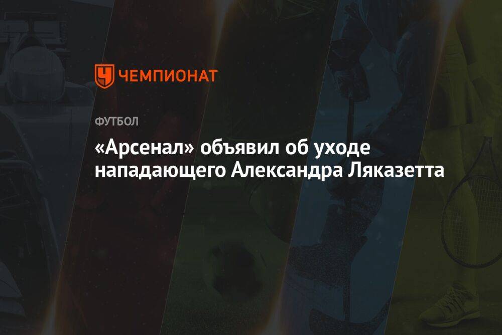 «Арсенал» объявил об уходе нападающего Александра Ляказетта