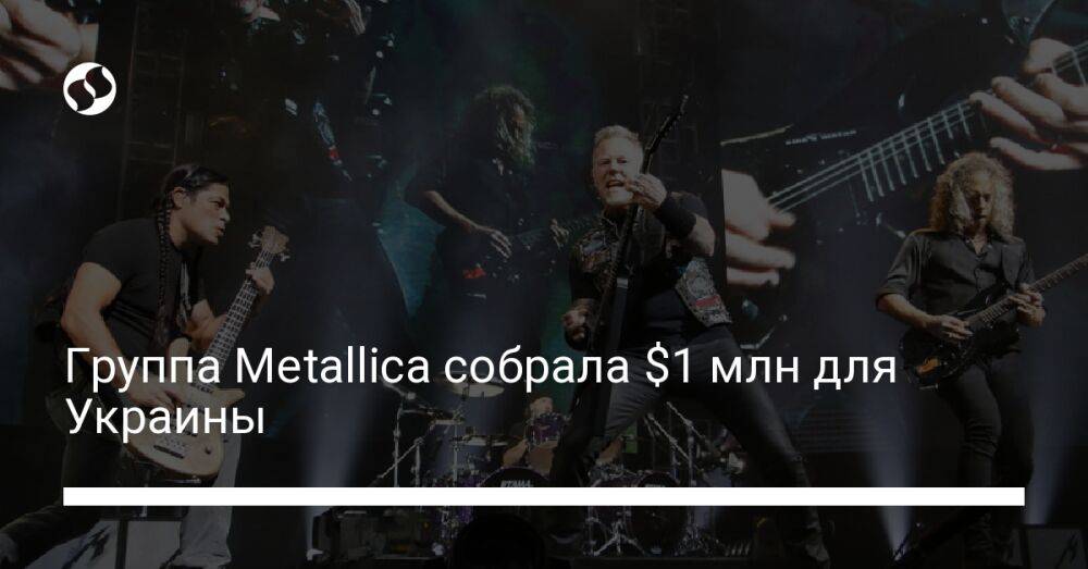 Группа Metallica собрала $1 млн для Украины
