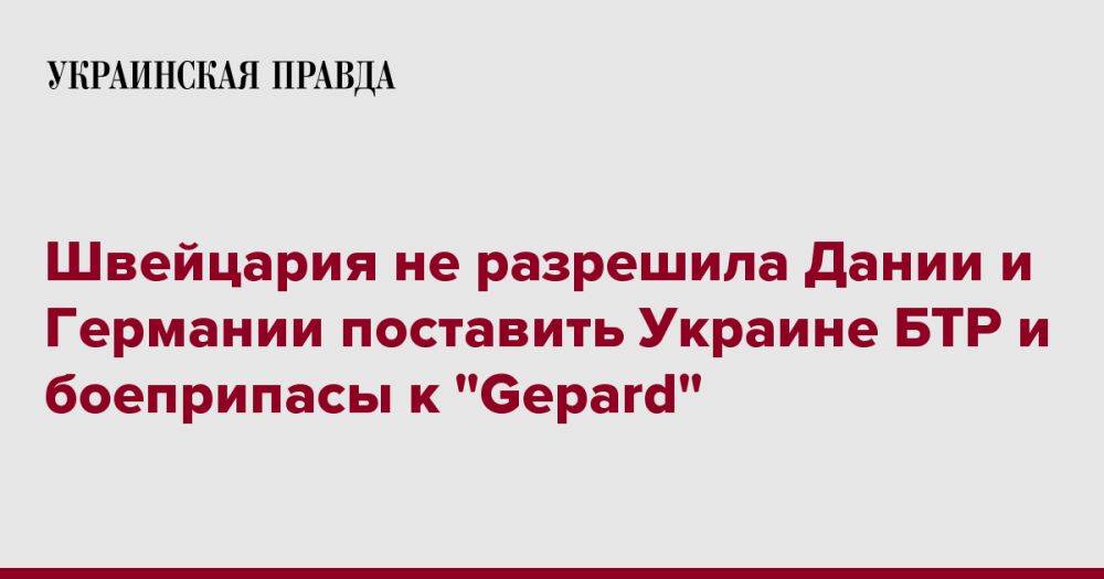 Швейцария не разрешила Дании и Германии поставить Украине БТР и боеприпасы к "Gepard"