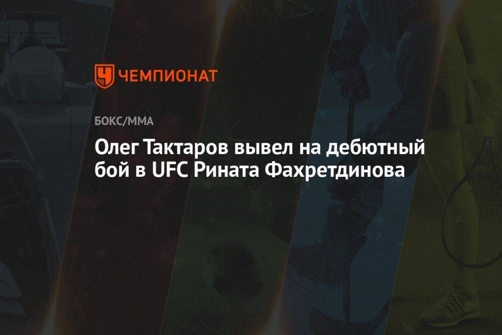 Олег Тактаров вывел на дебютный бой в UFC Рината Фахретдинова