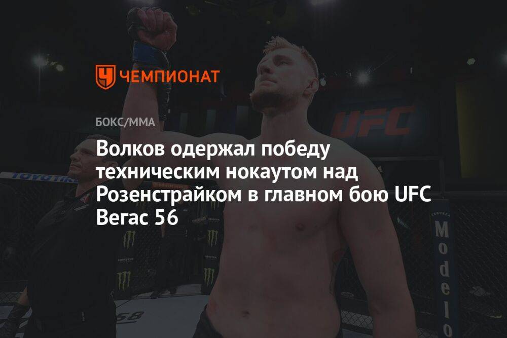 Волков одержал победу техническим нокаутом над Розенстрайком в главном бою UFC Вегас 56