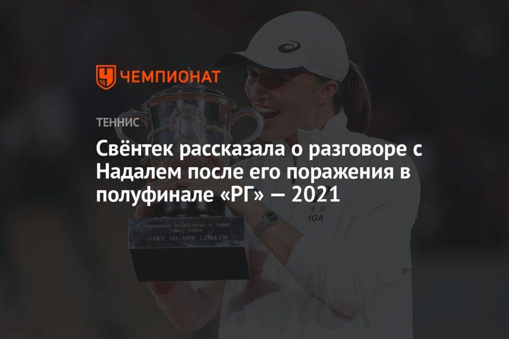 Швёнтек рассказала о разговоре с Надалем после его поражения в полуфинале «РГ» — 2021
