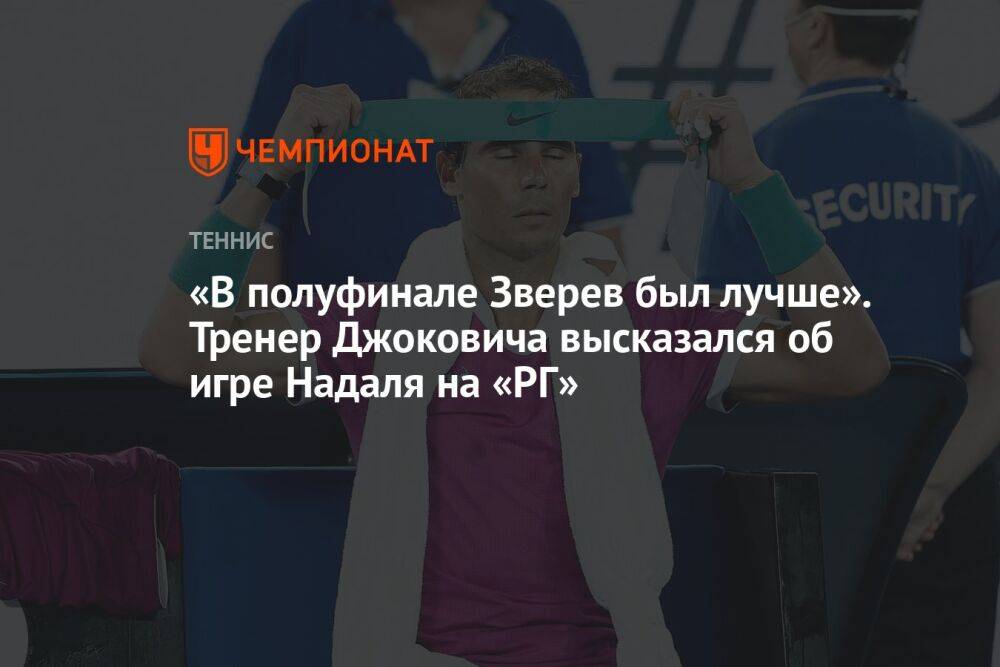 «В полуфинале Зверев был лучше». Тренер Джоковича высказался об игре Надаля на «РГ»