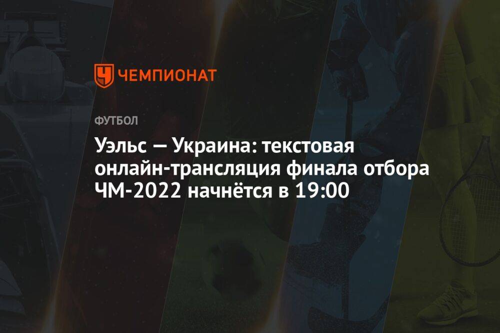 Уэльс — Украина: текстовая онлайн-трансляция финала отбора ЧМ-2022 начнётся в 19:00