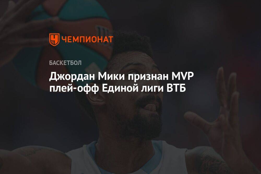 Джордан Мики признан MVP плей-офф Единой лиги ВТБ