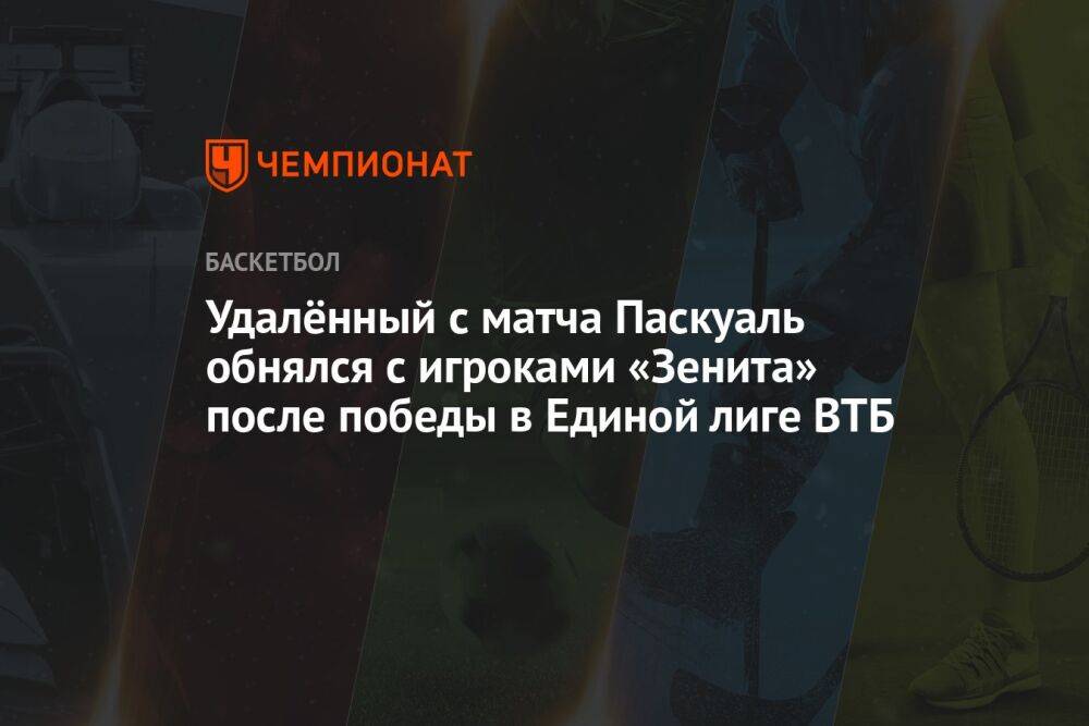 Удалённый с матча Паскуаль обнялся с игроками «Зенита» после победы в Единой лиге ВТБ