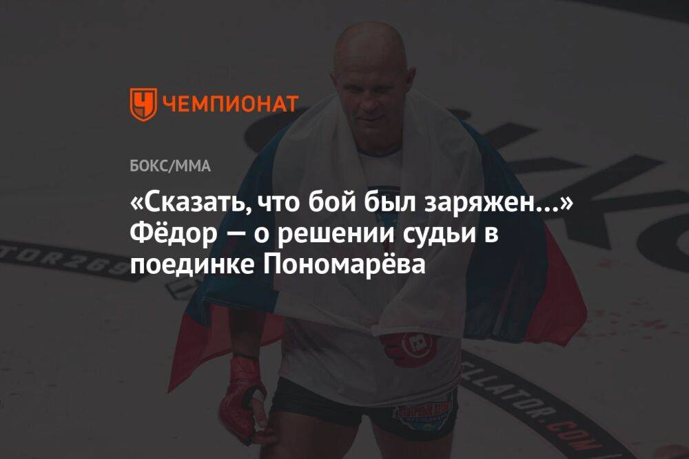 «Сказать, что бой был заряжен…» Фёдор — о решении судьи в поединке Пономарёва