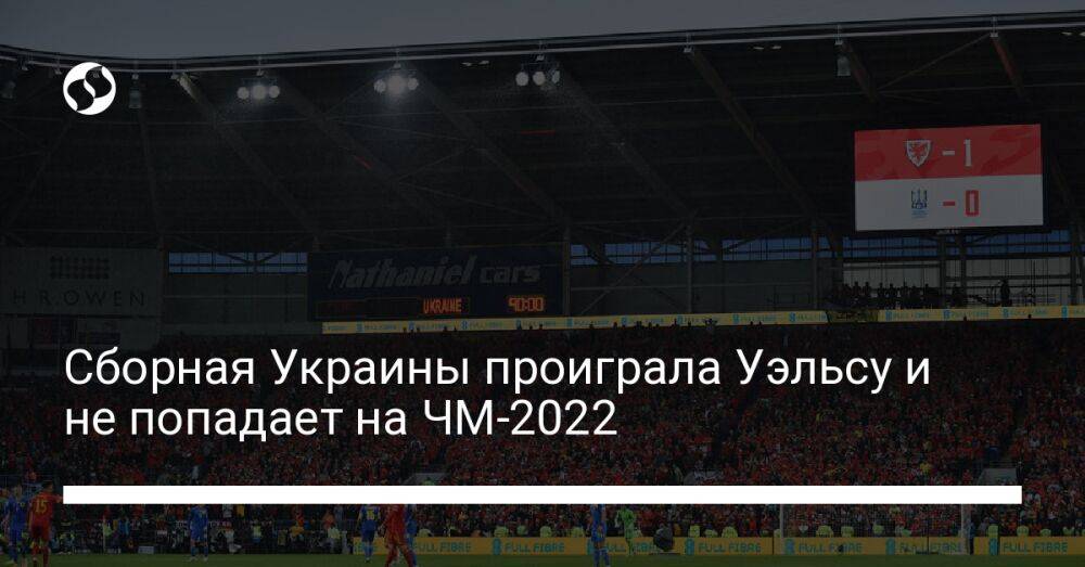 Сборная Украины проиграла Уэльсу и не попадает на ЧМ-2022