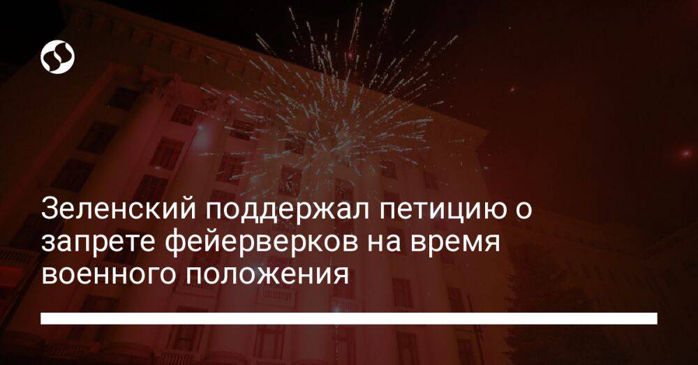 Зеленский поддержал петицию о запрете фейерверков на время военного положения