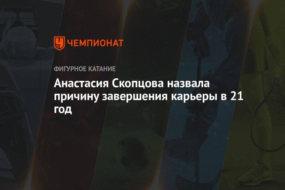 Анастасия Скопцова назвала причину завершения карьеры в 21 год