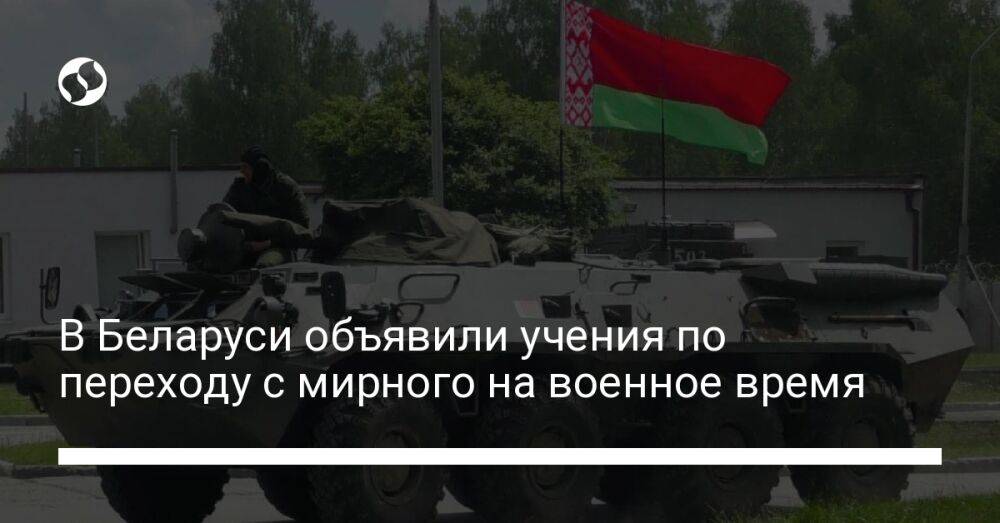 В Беларуси объявили учения по переходу с мирного на военное время