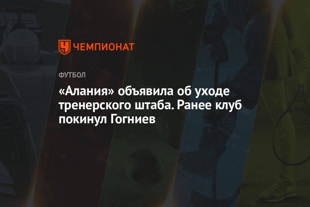 «Алания» объявила об уходе тренерского штаба. Ранее клуб покинул Гогниев