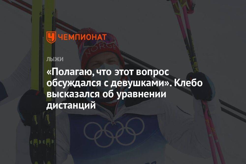 «Полагаю, что этот вопрос обсуждался с девушками». Клебо высказался об уравнении дистанций