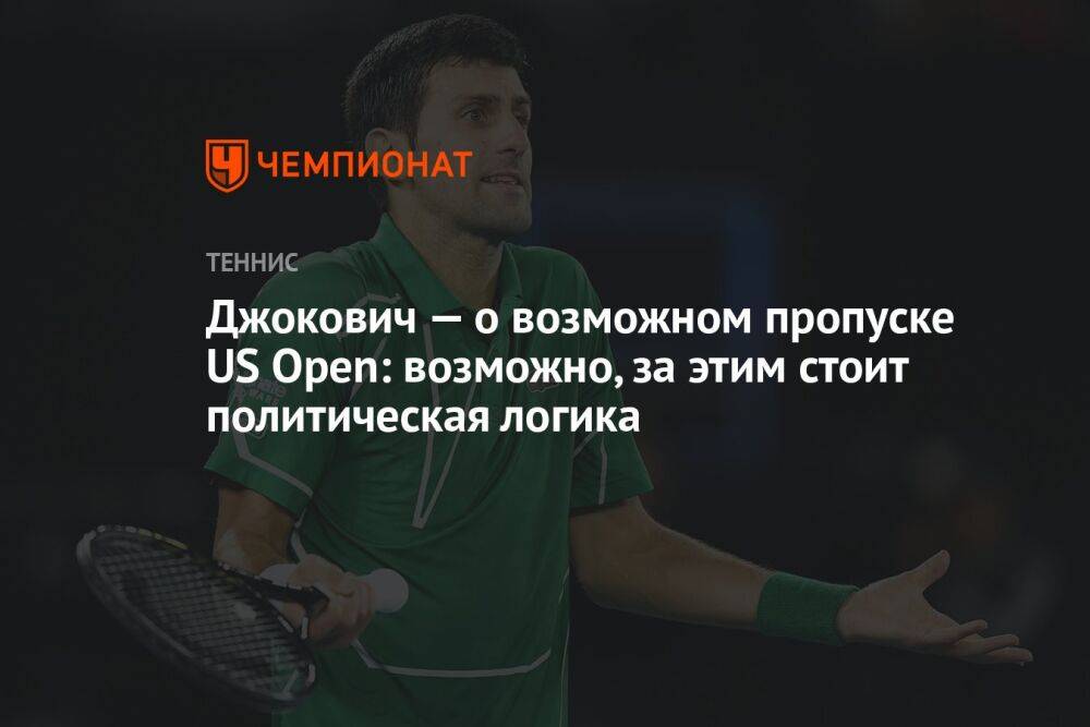 Джокович — о возможном пропуске US Open: возможно, за этим стоит политическая логика