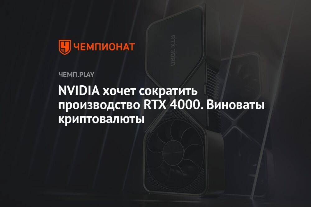 NVIDIA хочет сократить производство RTX 4000. Виноваты криптовалюты