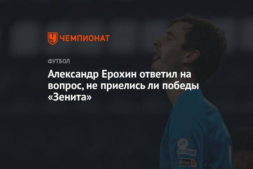 Александр Ерохин ответил на вопрос, не приелись ли победы «Зенита»