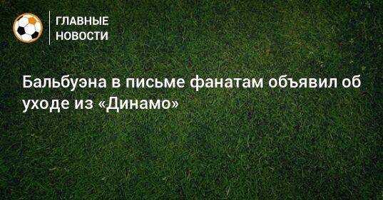 Бальбуэна в письме фанатам объявил об уходе из «Динамо»