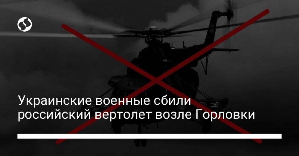 Украинские военные сбили российский вертолет возле Горловки