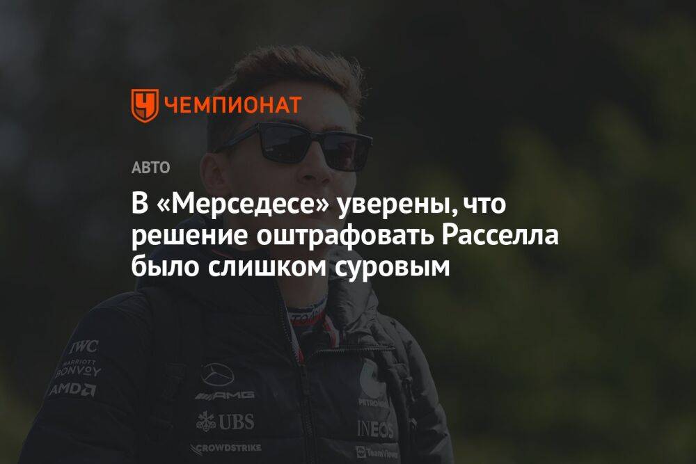 В «Мерседесе» уверены, что решение оштрафовать Расселла было слишком суровым