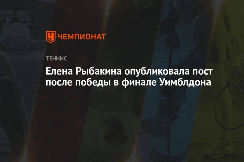 Елена Рыбакина опубликовала пост после победы в финале Уимблдона