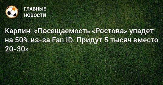 Карпин: «Посещаемость «Ростова» упадет на 50% из-за Fan ID. Придут 5 тысяч вместо 20-30»