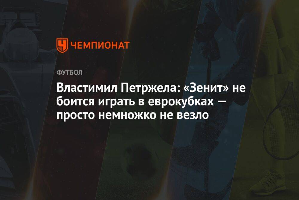 Властимил Петржела: «Зенит» не боится играть в еврокубках — просто немножко не везло