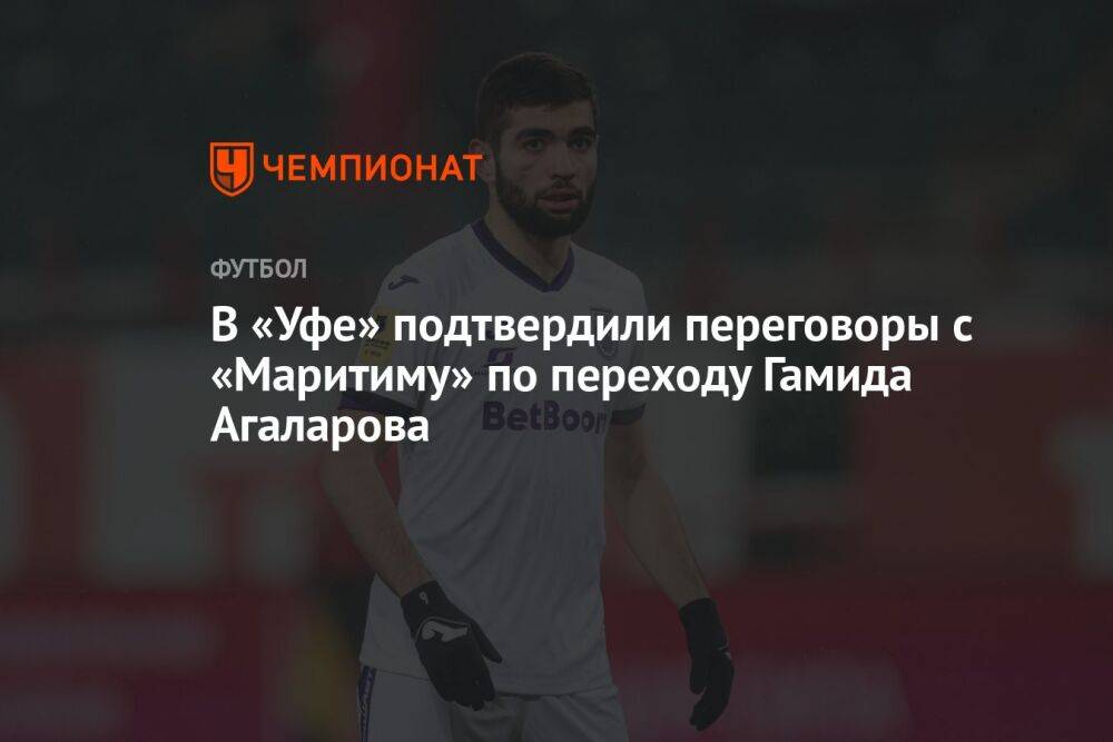 В «Уфе» подтвердили переговоры с «Маритиму» по переходу Гамида Агаларова