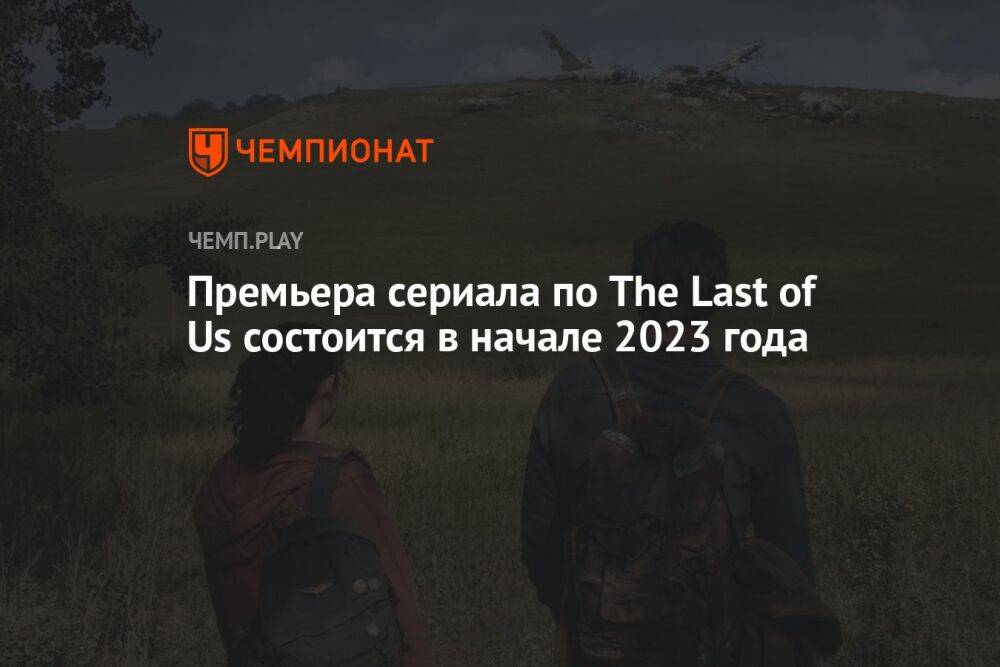 Премьера сериала по The Last of Us состоится в начале 2023 года