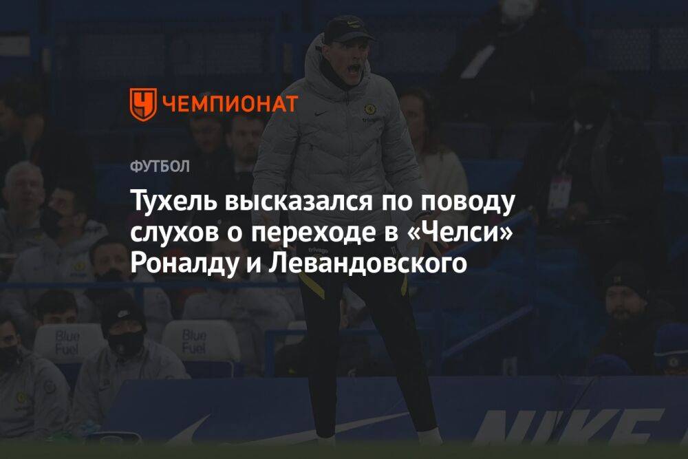 Тухель высказался по поводу слухов о переходе в «Челси» Роналду и Левандовского
