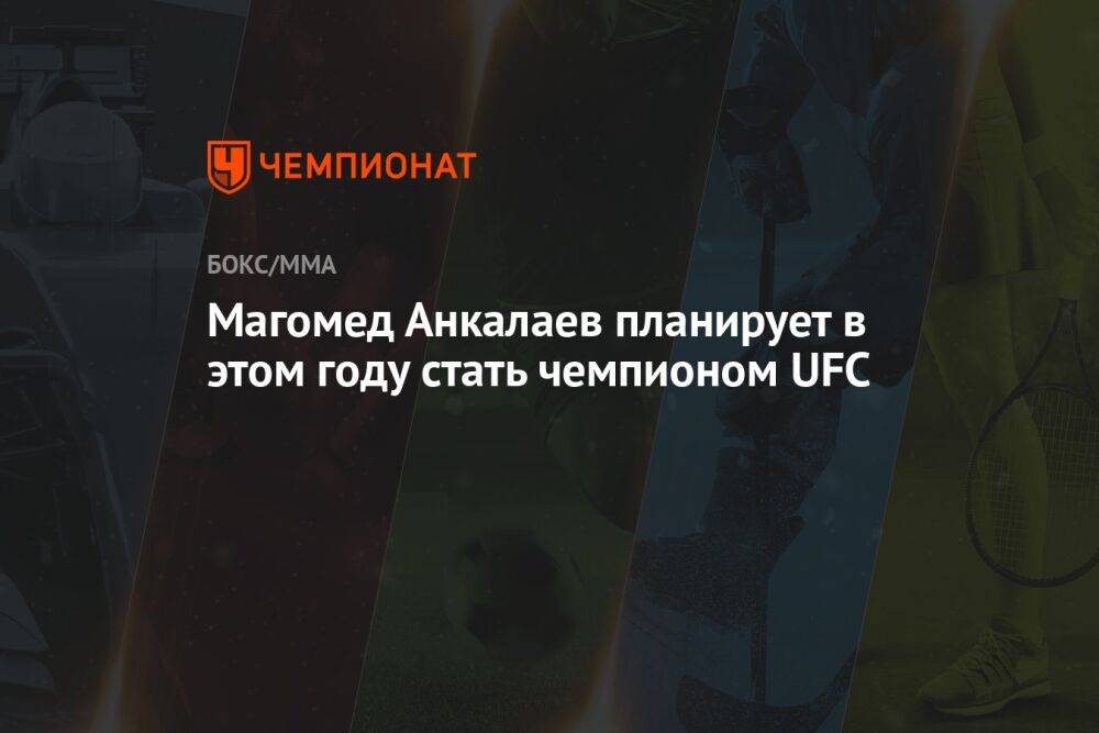Магомед Анкалаев планирует в этом году стать чемпионом UFC